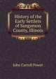History of the Early Settlers of Sangamon County, Illinois, John Carroll Power 