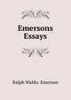 Emersons Essays, Ralph Waldo. Emerson 