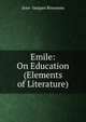 Emile: On Education (Elements of Literature), Jean- Jacques Rousseau 