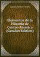 Elementos de la Historia de Centro-America (Catalan Edition), Agustin Gomez Carrillo 