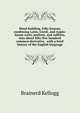 Word-building. Fifty lessons, combining Latin, Greek, and Anglo-Saxon roots, prefixes, and suffixes, into about fifty-five hundred common derivative . with a brief history of the English language, Brainerd Kellogg 