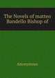 The Novels of matteo Bandello Bishop of, Heinrich Kretschmayr 