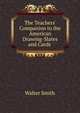 The Teachers' Companion to the American Drawing-Slates and Cards ., Walter Smith 