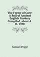 The Forme of Cury: A Roll of Ancient English Cookery Compiled, about A.D. 1390, Samuel Pegge 