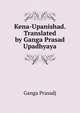 Kena-Upanishad. Translated by Ganga Prasad Upadhyaya, Ganga Prasadj 
