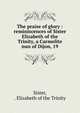 The praise of glory : reminiscences of Sister Elizabeth of the Trinity, a Carmelite nun of Dijon, 19, Sister, . Elizabeth of the Trinity 