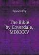 The Bible by Coverdale, MDXXXV., Francis Fry 