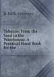 Tobacco. From the Seed to the Warehouse: A Practical Hand Book for the ., B. Rush Senseney 