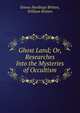 Ghost Land; Or, Researches Into the Mysteries of Occultism, Emma Hardinge Britten, William Britten 