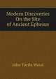 Modern Discoveries On the Site of Ancient Ephesus, John Turtle Wood 