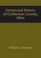 Centennial history of Coshocton County, Ohio, William J. Bahmer 