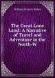 The Great Lone Land: A Narrative of Travel and Adventure in the North-W, William Francis Butler 