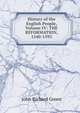 History of the English People, Volume IV: THE REFORMATION, 1540-1593, John Richard Green 