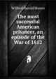 The most successful American privateer, an episode of the War of 1812, Wilfred Harold Munro 