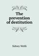 The prevention of destitution, Sidney Webb 