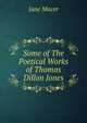Some of The Poetical Works of Thomas Dillon Jones, Jane Macer 