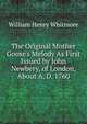The Original Mother Goose's Melody As First Issued by John Newbery, of London, About A. D. 1760, Whitmore, William Henry 