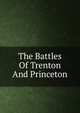 The Battles Of Trenton And Princeton, 