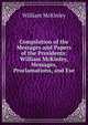 Compilation of the Messages and Papers of the Presidents: William McKinley, Messages, Proclamations, and Exe, William McKinley 