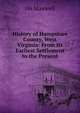 History of Hampshire County, West Virginia: From Its Earliest Settlement to the Present, Hu Maxwell 