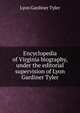 Encyclopedia of Virginia biography, under the editorial supervision of Lyon Gardiner Tyler, Lyon Gardiner Tyler 