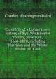 Chronicle of a border town: history of Rye, Westchester county, New York, 1660-1870, including Harrison and the White Plains till 1788, Charles Washington Baird 