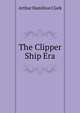 The Clipper Ship Era, Arthur Hamilton Clark 
