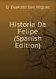 Historia De Felipe (Spanish Edition), D. Evaristo San Miguel 