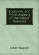Economic and Moral Aspects of the Liquor Business, Robert Bagnell 