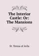 The Interior Castle: Or: The Mansions, St. Teresa of Avila 