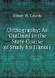 Orthography: As Outlined in the State Course of Study for Illinois, Elmer W. Cavins 