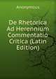 De Rhetorica Ad Herennium Commentatio Critica (Latin Edition), Heinrich Kretschmayr 
