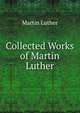 Collected Works of Martin Luther, Martin Luther 