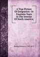 A True Picture Of Emigration: Or Fourteen Years In The Interior Of North America;, Burlend Rebecca 1793-1872 
