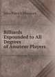 Billiards Expounded to All Degrees of Amateur Players, John Patrick Mannock 