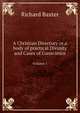 A Christian Directory, Or, a Body of Practical Divinity and Cases of Conscience, Volume 1, Richard Baxter 