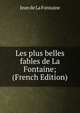 Les plus belles fables de La Fontaine; (French Edition), Jean de La Fontaine 