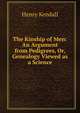 The Kinship of Men: An Argument from Pedigrees, Or, Genealogy Viewed as a Science, Henry Kendall 
