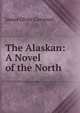 The Alaskan: A Novel of the North, James Oliver Curwood 