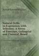 Natural Drills in Expression, with Selectins: A Series of Exercises, Colloquial and Classical, Based, Arthur Edward Phillips 