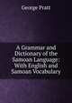 A Grammar and Dictionary of the Samoan Language: With English and Samoan Vocabulary, George Pratt 