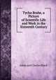 Tycho Brahe, a Picture of Scientific Life and Work in the Sixteenth Century, Adam and Charles Black 