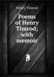 Poems of Henry Timrod; with memoir, Henry Timrod 