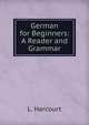 German for Beginners: A Reader and Grammar, L. Harcourt 