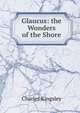 Glaucus: the Wonders of the Shore, Charles Kingsley 