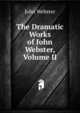 The Dramatic Works of John Webster, Volume II, John Webster 