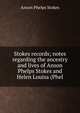 Stokes records; notes regarding the ancestry and lives of Anson Phelps Stokes and Helen Louisa (Phel, Anson Phelps Stokes 