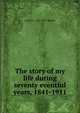 The story of my life during seventy eventful years, 1841-1911, Lucien C. 1841-1925 Warner 