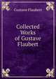Collected Works of Gustave Flaubert, Gustave Flaubert 