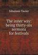 The inner way: being thirty-six sermons for festivals, Johannes Tauler 